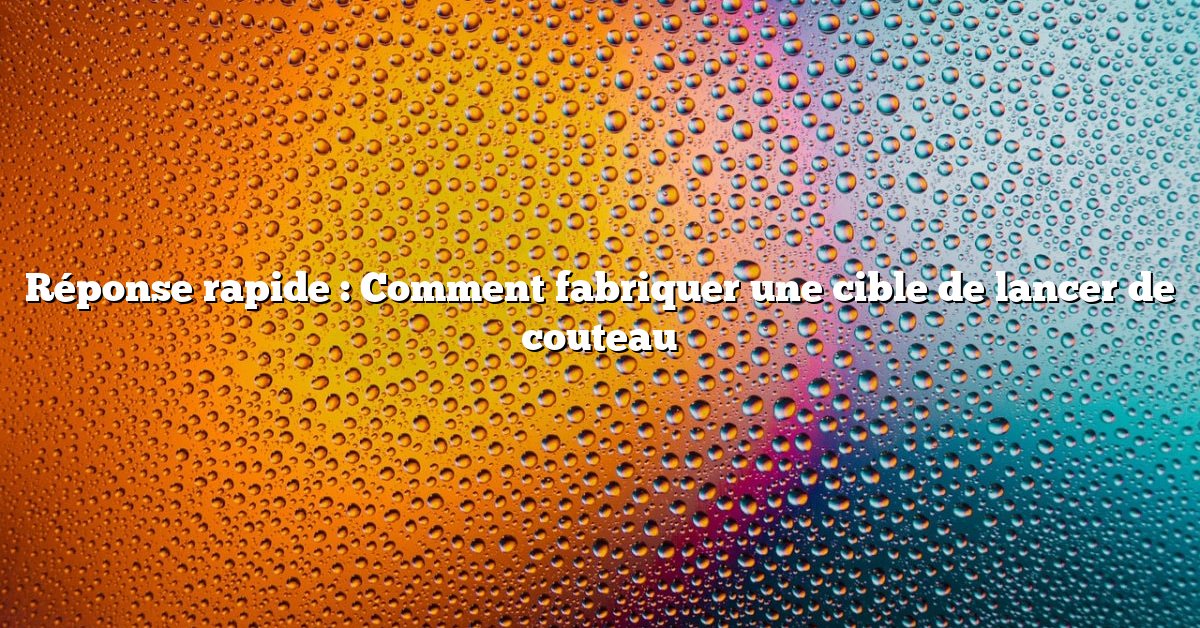 Réponse rapide : Comment fabriquer une cible de lancer de couteau